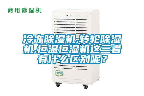 冷凍除濕機,轉輪除濕機,恒溫恒濕機這三者有什么區(qū)別呢？