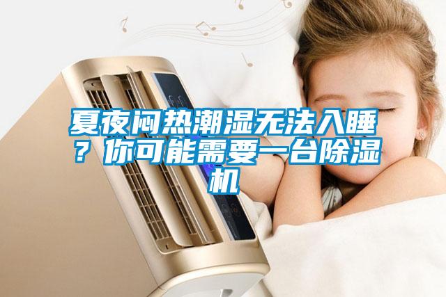 夏夜悶熱潮濕無法入睡？你可能需要一臺除濕機