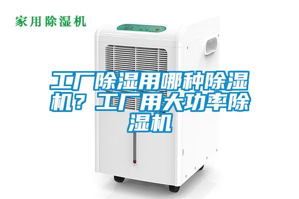 工廠除濕用哪種除濕機？工廠用大功率除濕機