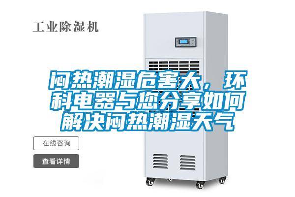 悶熱潮濕危害大，環(huán)科電器與您分享如何解決悶熱潮濕天氣