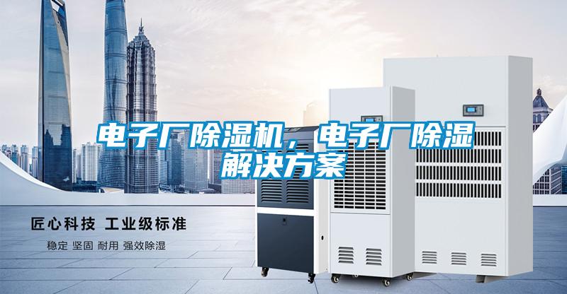 電子廠除濕機，電子廠除濕解決方案