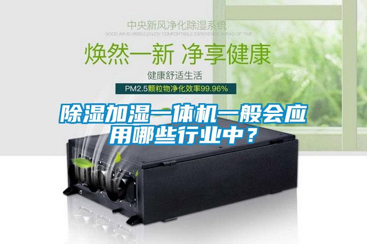 除濕加濕一體機(jī)一般會(huì)應(yīng)用哪些行業(yè)中？