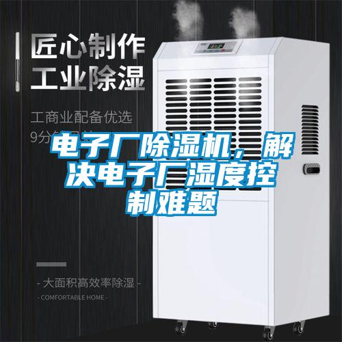 電子廠(chǎng)除濕機(jī)，解決電子廠(chǎng)濕度控制難題