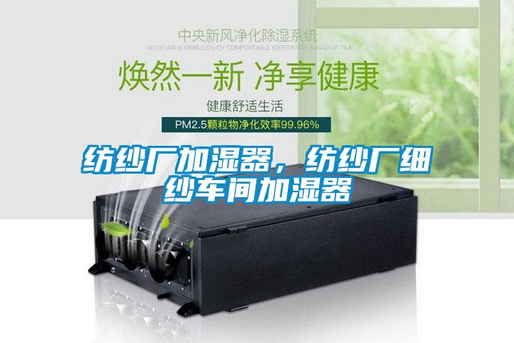 紡紗廠加濕器，紡紗廠細(xì)紗車間加濕器