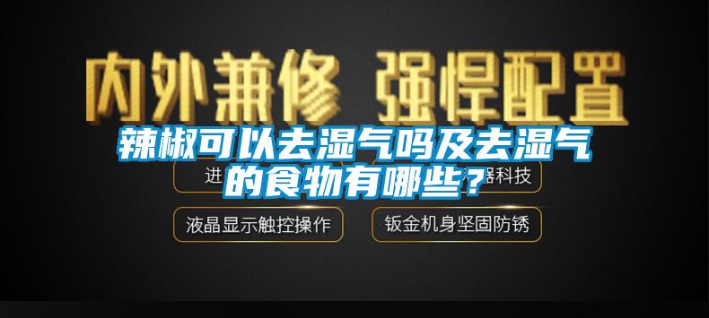 辣椒可以去濕氣嗎及去濕氣的食物有哪些？