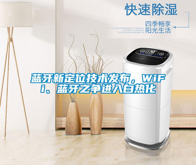 藍牙新定位技術(shù)發(fā)布，WiFi、藍牙之爭進入白熱化