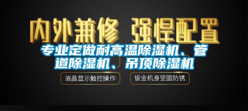 專業(yè)定做耐高溫除濕機(jī)、管道除濕機(jī)、吊頂除濕機(jī)