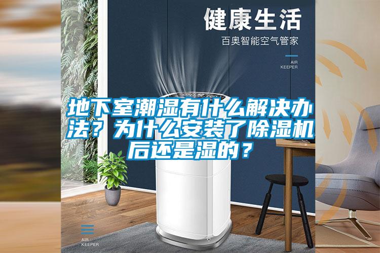 地下室潮濕有什么解決辦法？為什么安裝了除濕機(jī)后還是濕的？