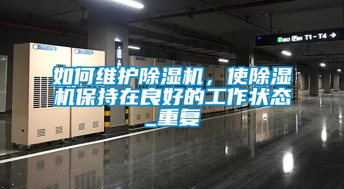 如何維護除濕機，使除濕機保持在良好的工作狀態(tài)_重復