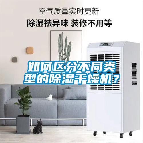 如何區(qū)分不同類型的除濕干燥機？