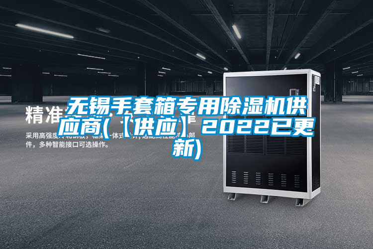 無錫手套箱專用除濕機供應商(【供應】2022已更新)