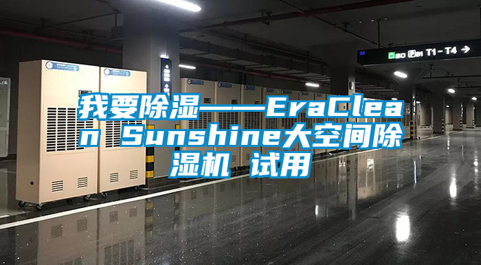 我要除濕——EraClean Sunshine大空間除濕機(jī) 試用