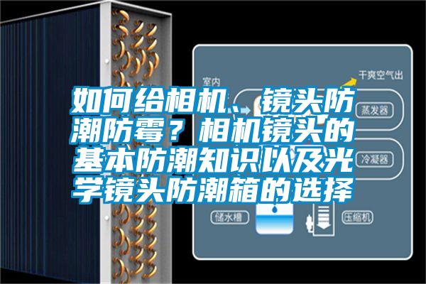 如何給相機、鏡頭防潮防霉？相機鏡頭的基本防潮知識以及光學鏡頭防潮箱的選擇