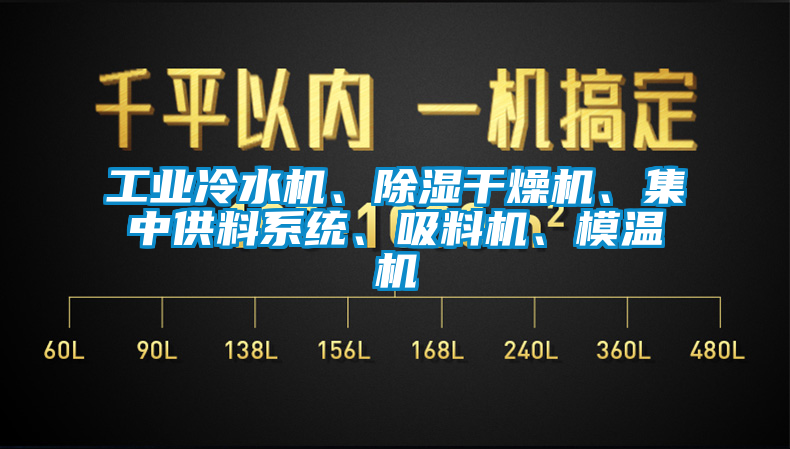 工業(yè)冷水機(jī)、除濕干燥機(jī)、集中供料系統(tǒng)、吸料機(jī)、模溫機(jī)