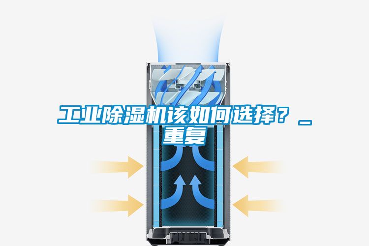 工業(yè)除濕機該如何選擇？_重復(fù)