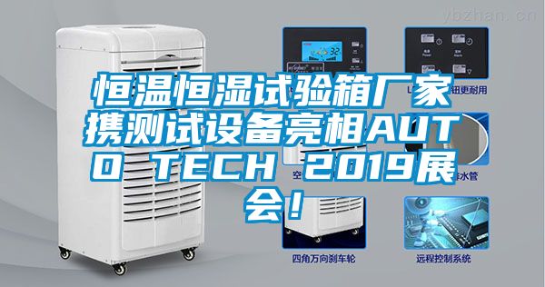 恒溫恒濕試驗箱廠家攜測試設備亮相AUTO TECH 2019展會！