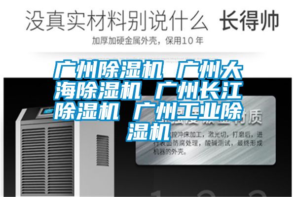 廣州除濕機 廣州大海除濕機 廣州長江除濕機 廣州工業(yè)除濕機