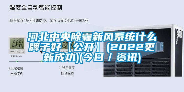 河北中央除霾新風(fēng)系統(tǒng)什么牌子好【公開】(2022更新成功)(今日／資訊)