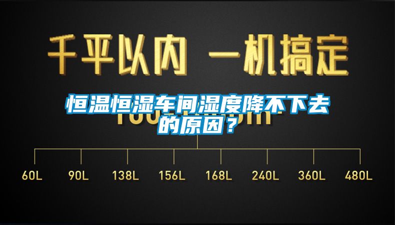 恒溫恒濕車間濕度降不下去的原因？