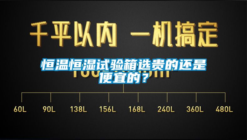 恒溫恒濕試驗箱選貴的還是便宜的？