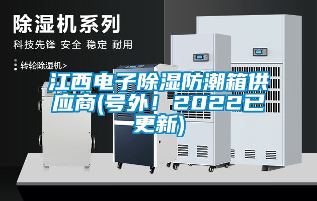 江西電子除濕防潮箱供應(yīng)商(號外！2022已更新)