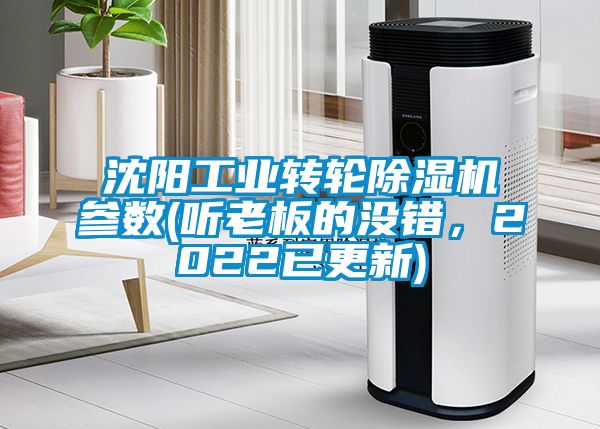 沈陽工業(yè)轉(zhuǎn)輪除濕機參數(shù)(聽老板的沒錯，2022已更新)