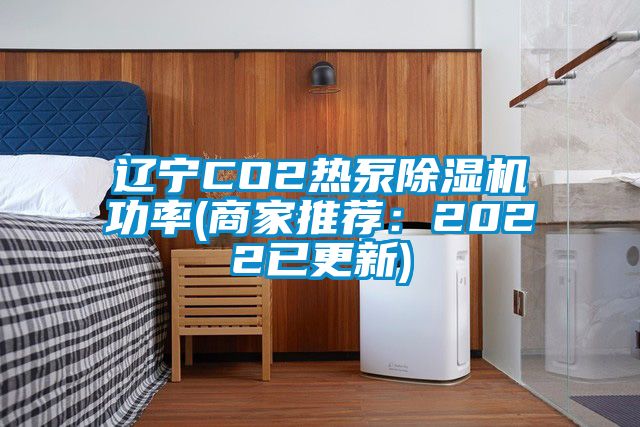 遼寧CO2熱泵除濕機(jī)功率(商家推薦：2022已更新)