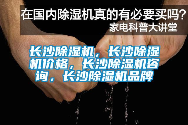 長沙除濕機，長沙除濕機價格，長沙除濕機咨詢，長沙除濕機品牌