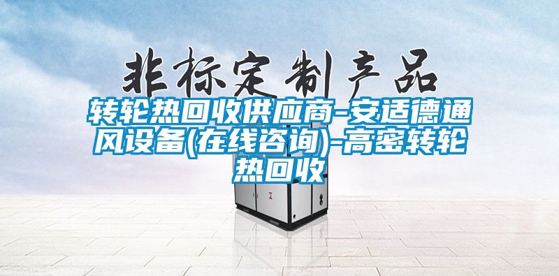 轉(zhuǎn)輪熱回收供應(yīng)商-安適德通風(fēng)設(shè)備(在線咨詢)-高密轉(zhuǎn)輪熱回收