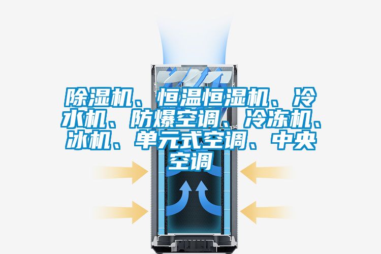 除濕機、恒溫恒濕機、冷水機、防爆空調(diào)、冷凍機、冰機、單元式空調(diào)、中央空調(diào)