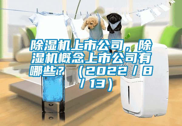 除濕機上市公司，除濕機概念上市公司有哪些？（2022／8／13）