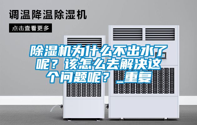 除濕機(jī)為什么不出水了呢？該怎么去解決這個(gè)問(wèn)題呢？_重復(fù)