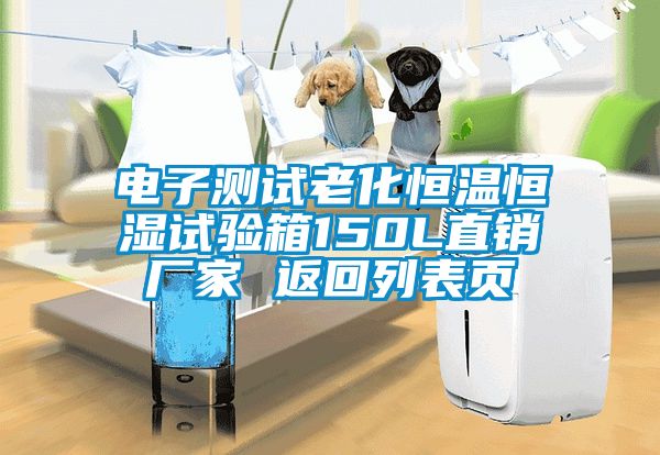 電子測試?yán)匣銣睾銤裨囼?yàn)箱150L直銷廠家 返回列表頁