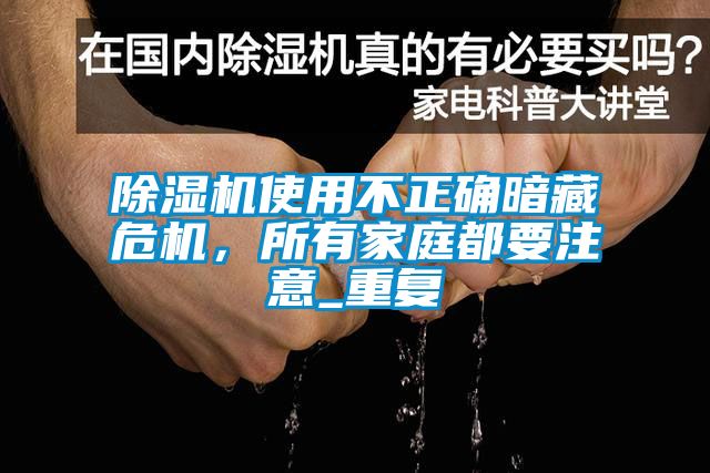 除濕機使用不正確暗藏危機，所有家庭都要注意_重復(fù)