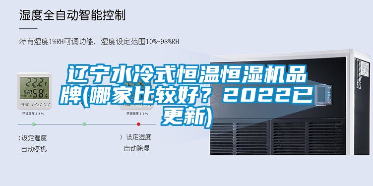 遼寧水冷式恒溫恒濕機(jī)品牌(哪家比較好？2022已更新)