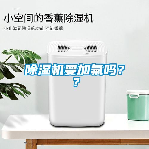 除濕機(jī)要加氟嗎？？