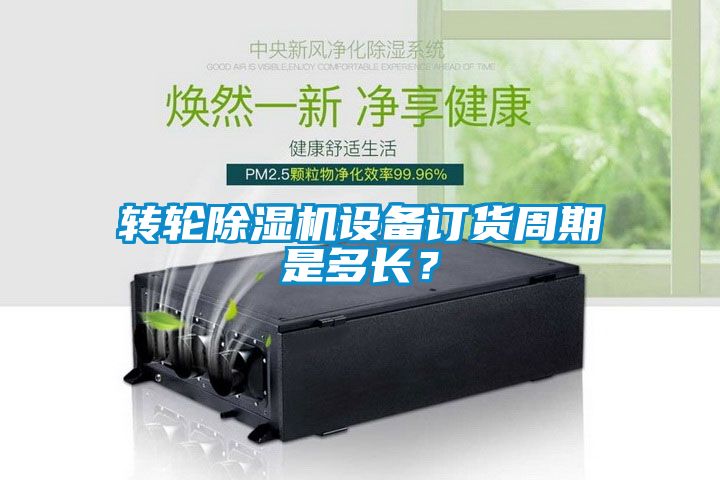 轉輪除濕機設備訂貨周期是多長？