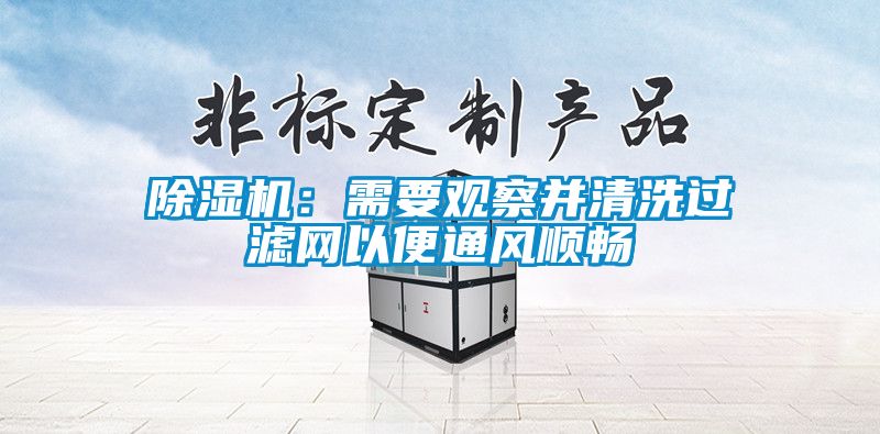 除濕機：需要觀察并清洗過濾網(wǎng)以便通風順暢