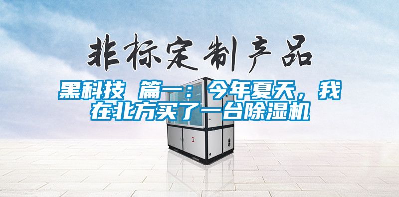 黑科技 篇一：今年夏天，我在北方買(mǎi)了一臺(tái)除濕機(jī)